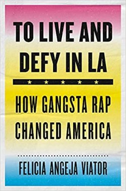 To Live and Defy in LA: How Gangsta Rap Changed America